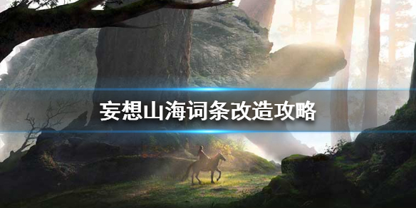 《妄想山海》词条改造怎么弄 词条改造攻略