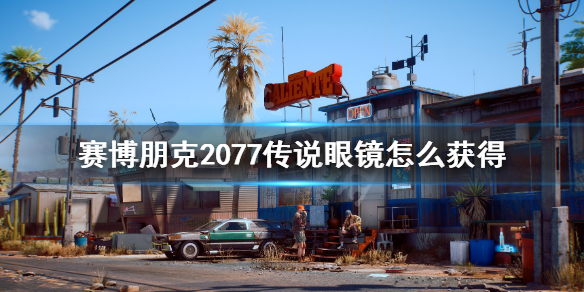 《赛博朋克2077》传说眼镜怎么获得？传说眼镜位置分享