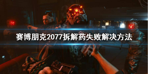 《赛博朋克2077》拆解物品失败怎么办？拆解药失败解决方法