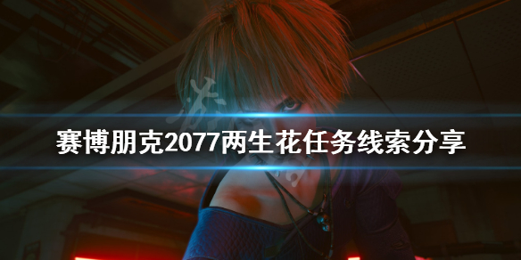 《赛博朋克2077》两生花怎么过？两生花任务线索分享