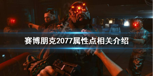 《赛博朋克2077》属性上限是多少？属性点相关介绍