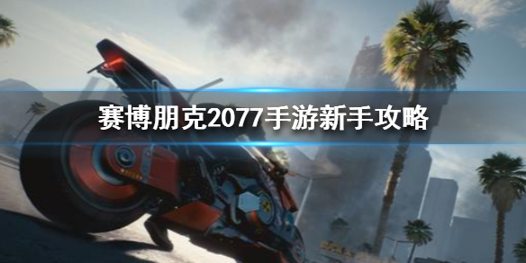 《赛博朋克2077手游》新手怎么玩 新手攻略
