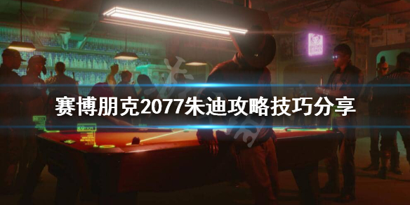 《赛博朋克2077》朱迪怎么攻略？朱迪攻略技巧分享