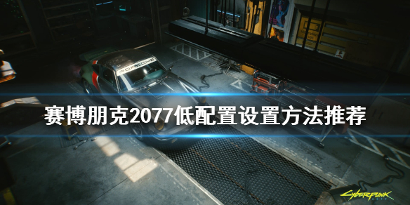《赛博朋克2077》低配置怎么设置 低配置设置方法推荐