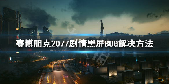 《赛博朋克2077》黑梦黑屏BUG怎么解决 剧情黑屏BUG解决方法