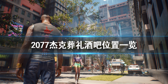 《赛博朋克2077》杰克葬礼酒吧在哪 杰克葬礼酒吧位置一览