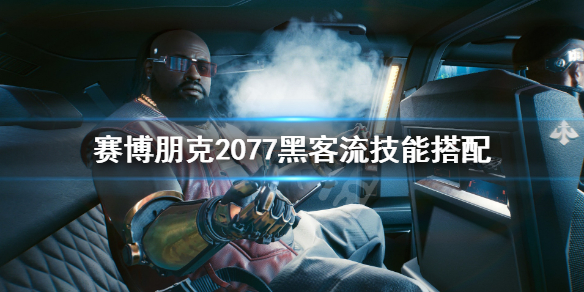 《赛博朋克2077》黑客流技能怎么选？黑客流技能搭配分享
