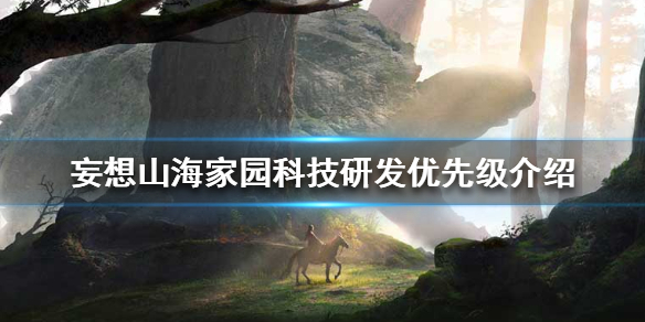 《妄想山海》家园科技研发优先级介绍 家园科技先研发哪个