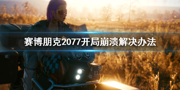 《赛博朋克2077》开局崩溃怎么办 开局崩溃解决办法