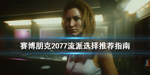 《赛博朋克2077》流派玩法有哪些？流派选择推荐指南