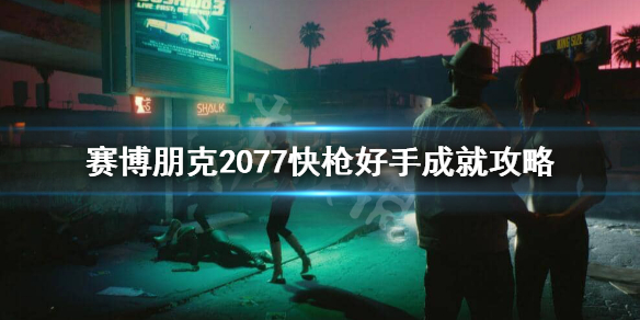 《赛博朋克2077》快枪好手怎么完成？快枪好手成就攻略
