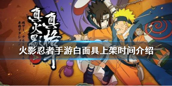 《火影忍者手游》白面具上架时间介绍 白面具什么时候出