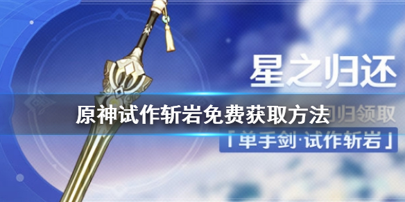 《原神手游》试作斩岩怎么免费获得 试作斩岩免费获取方法