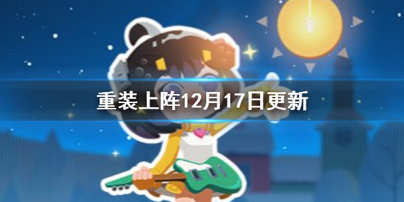 《重装上阵》12月17日更新公告 12月17日更新介绍
