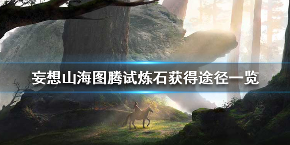 《妄想山海》图腾试炼石怎么获得 图腾试炼石获得途径一览