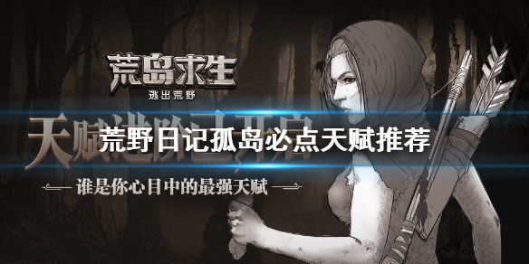 《荒野日记孤岛》天赋哪个好 必点天赋推荐