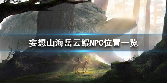 《妄想山海》岳云鲲NPC在哪 岳云鲲NPC位置一览