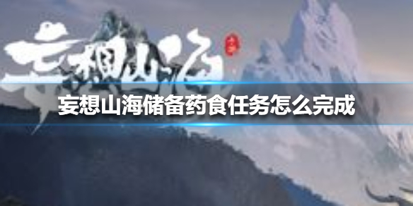 《妄想山海》储备药食任务怎么完成 储备药食任务完成方法