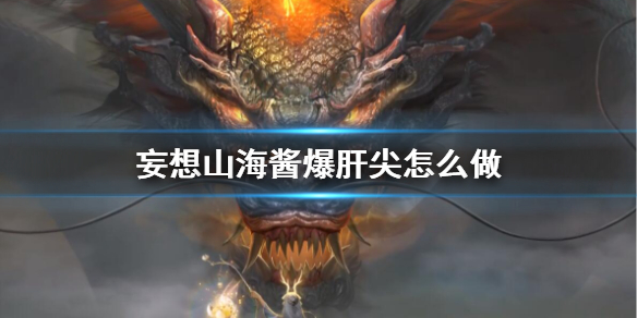 《妄想山海》酱爆肝尖怎么做 酱爆肝尖食谱介绍