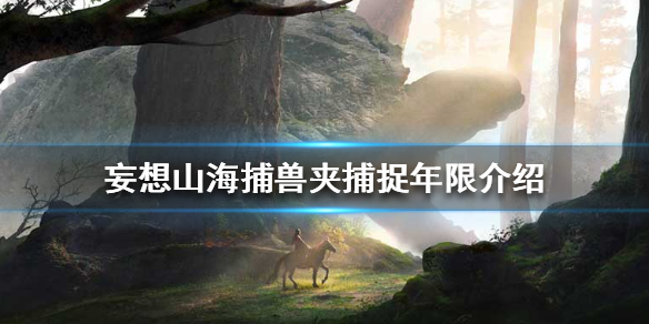 《妄想山海》捕兽夹可以抓百年吗 捕兽夹捕捉年限介绍