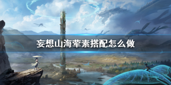 《妄想山海》荤素搭配怎么做 荤素搭配食谱介绍