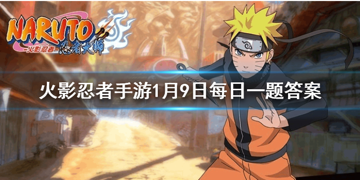 目前《火影忍者》手游已经推出了多少名忍者 火影忍者手游1月9日每日一题答案