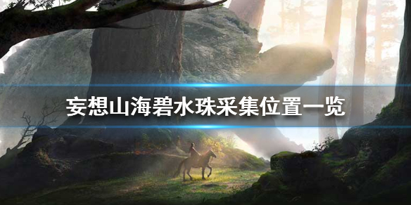 《妄想山海》碧水珠在哪采集 碧水珠采集位置一览