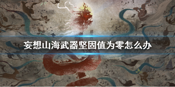 《妄想山海》武器坚固值为零怎么办 坚固值恢复方法介绍