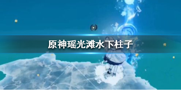 《原神》瑶光滩水下柱子在哪 瑶光滩水下柱子位置分享