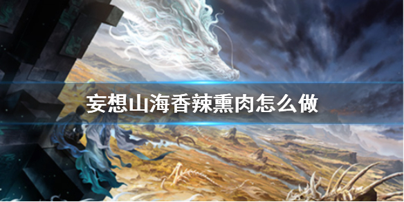 《妄想山海》香辣熏肉怎么做 香辣熏肉食谱介绍