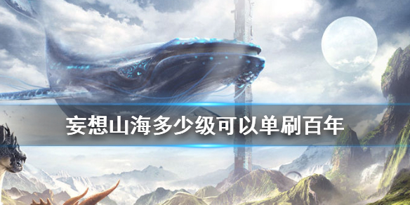 《妄想山海》多少级可以单刷百年 单刷百年攻略