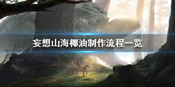 《妄想山海》椰油怎么做 椰油制作流程一览