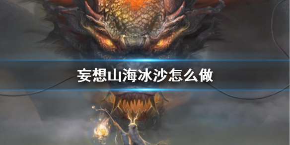 《妄想山海》冰沙怎么做 冰沙食谱介绍