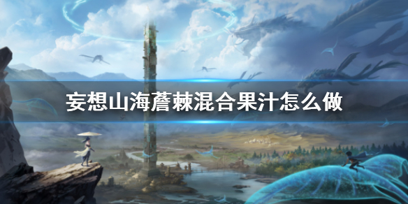 《妄想山海》薝棘混合果汁怎么做 薝棘混合果汁食谱介绍