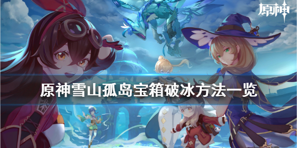 《原神》雪山孤岛宝箱怎么开 雪山孤岛宝箱破冰方法一览