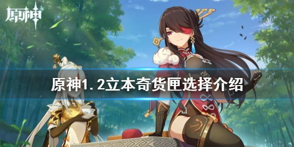 《原神》1.2立本奇货匣怎么选 1.2立本奇货匣选择介绍