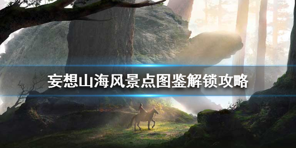 《妄想山海》风景点图鉴怎么解锁 风景点图鉴解锁攻略