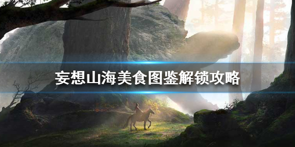 《妄想山海》美食图鉴怎么解锁 美食图鉴解锁攻略