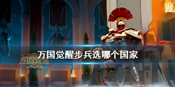 《万国觉醒》步兵选哪个国家 步兵国家选择攻略