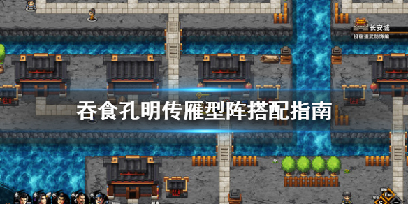 《吞食孔明传》雁型阵怎么搭配 雁型阵搭配指南