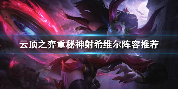 《云顶之弈》11.3重秘神射怎么搭配装备？重秘神射希维尔阵容推荐