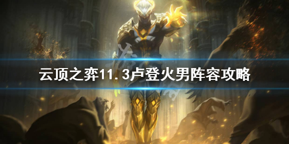 《云顶之弈》11.3卢登火男怎么玩 11.3卢登火男阵容攻略