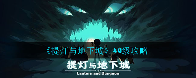 提灯与地下城40级攻略分享