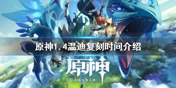 《原神》1.4杯装之诗祈愿什么时候开启 1.4温迪复刻时间介绍