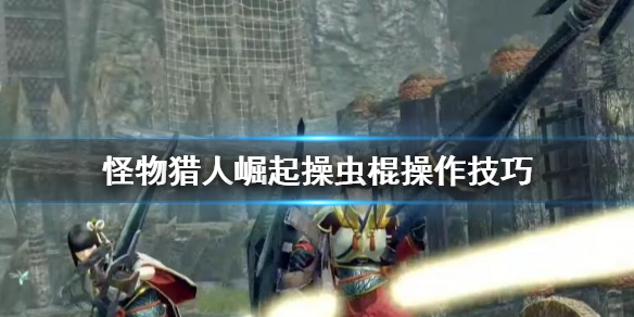 《怪物猎人崛起》操虫棍怎么操作 操虫棍操作技巧