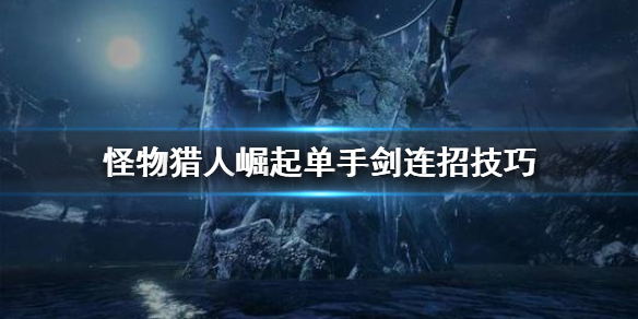 《怪物猎人崛起》单手剑怎么连招 单手剑连招技巧