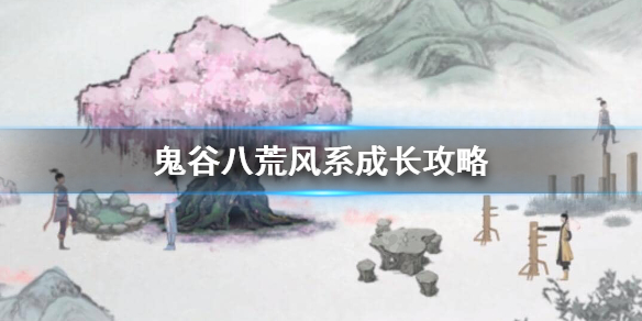 《鬼谷八荒》风系怎么样？风系成长攻略
