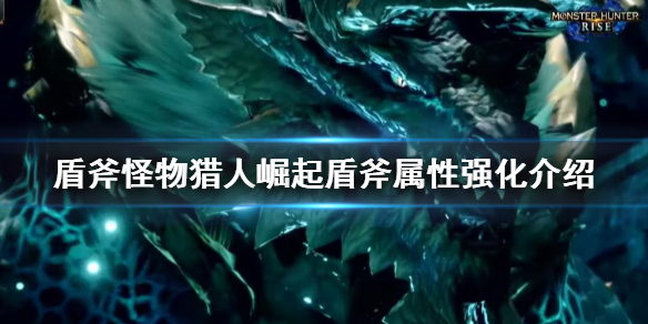 《怪物猎人崛起》盾斧红刀是什么 盾斧属性强化介绍