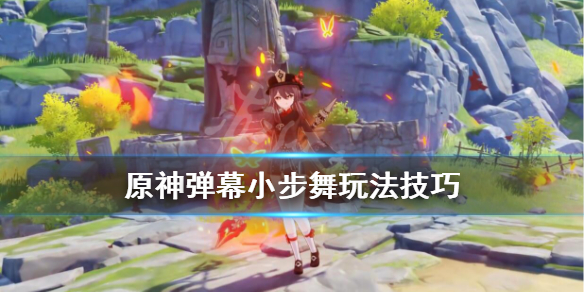 《原神》弹幕小舞步怎么过？弹幕小步舞玩法技巧
