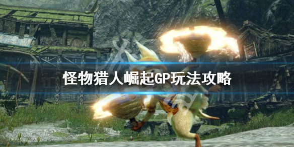 《怪物猎人崛起》GP是什么？GP玩法攻略